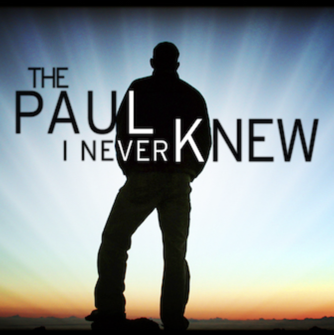 The Paul I Never Knew Paul and Why He Matters