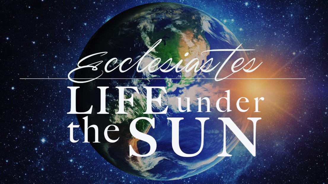 Ecclesiastes Life Under The Sun // Part 5