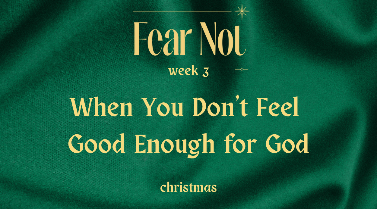 Fear Not: When You Don't Feel Good Enough for God